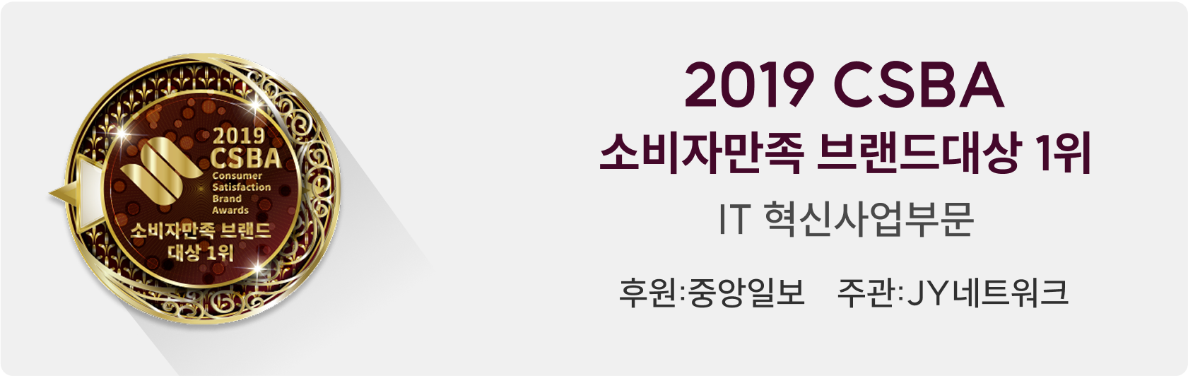 2019 CSBA 소비자만족 브랜드대상 1위 IT 혁신사업부문 후원:중앙일보 주관:JY네트워크